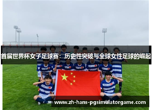 首届世界杯女子足球赛：历史性突破与全球女性足球的崛起