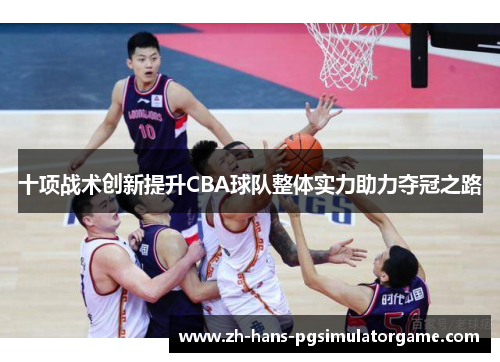 十项战术创新提升CBA球队整体实力助力夺冠之路