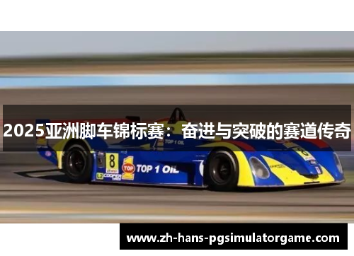2025亚洲脚车锦标赛：奋进与突破的赛道传奇