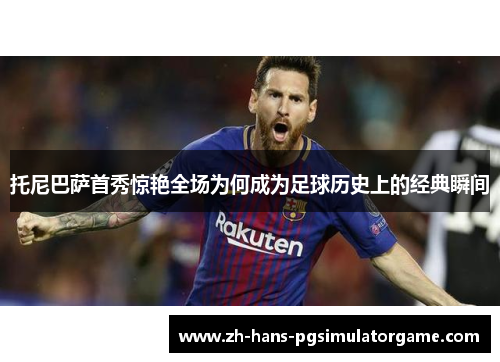 托尼巴萨首秀惊艳全场为何成为足球历史上的经典瞬间