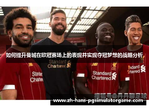 如何提升曼城在欧冠赛场上的表现并实现夺冠梦想的战略分析