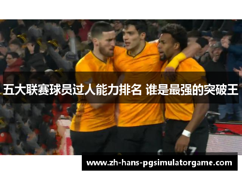 五大联赛球员过人能力排名 谁是最强的突破王