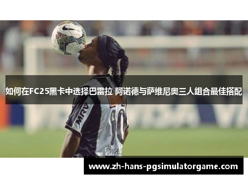 如何在FC25黑卡中选择巴雷拉 阿诺德与萨维尼奥三人组合最佳搭配