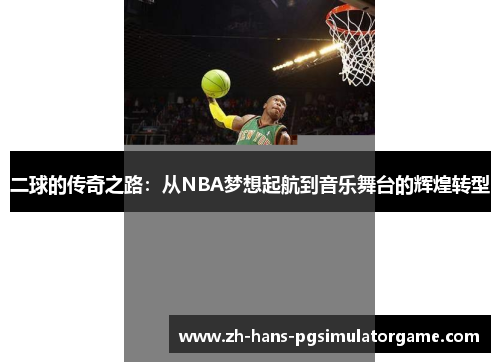 二球的传奇之路：从NBA梦想起航到音乐舞台的辉煌转型