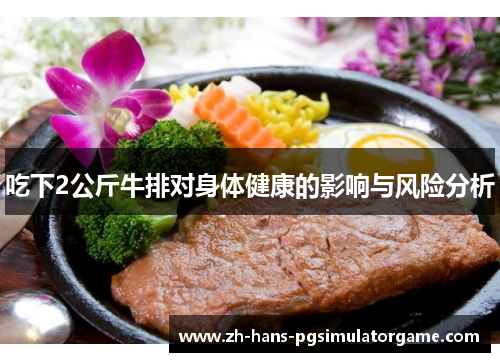 吃下2公斤牛排对身体健康的影响与风险分析