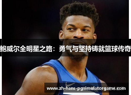 鲍威尔全明星之路：勇气与坚持铸就篮球传奇