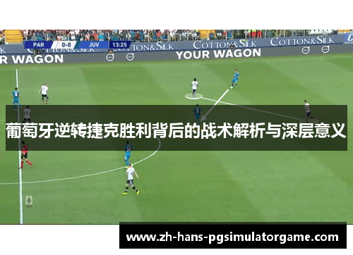 葡萄牙逆转捷克胜利背后的战术解析与深层意义