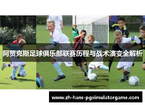 阿贾克斯足球俱乐部联赛历程与战术演变全解析