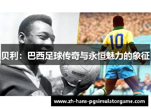 贝利:巴西足球传奇与永恒魅力的象征