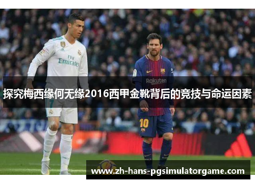 探究梅西缘何无缘2016西甲金靴背后的竞技与命运因素